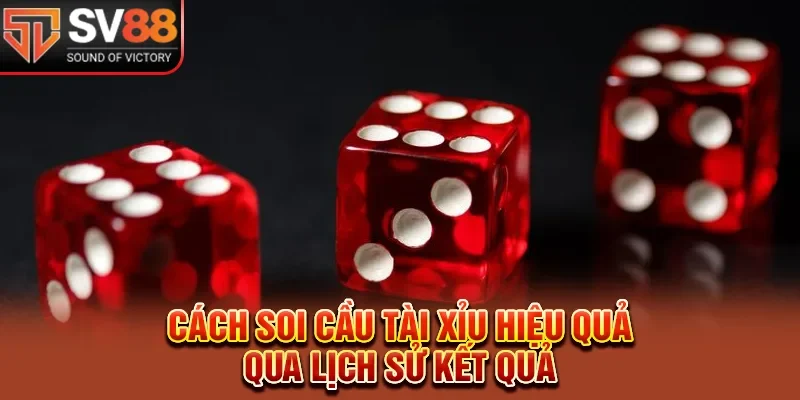 Cách soi cầu tài xỉu hiệu quả qua lịch sử kết quả