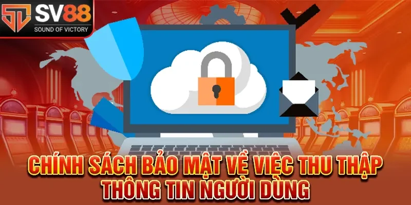 Chính sách bảo mật về việc thu thập tư liệu người dùng