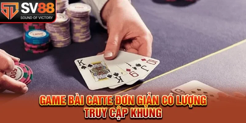 Game bài catte đơn giản có lượng truy cập khủng