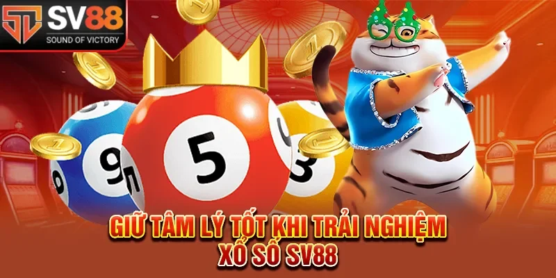 Giữ tâm lý tốt khi trải nghiệm xổ số SV88