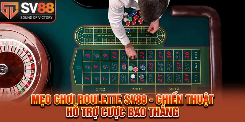 Mẹo Chơi Roulette SV88 - Chiến Thuật Hỗ Trợ Cược Bao Thắng 