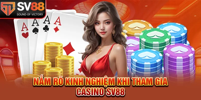 Nắm rõ kinh nghiệm khi tham gia Casino SV88